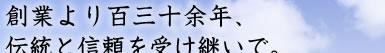 創業より百三十余年、伝統と信頼を受け継いで。